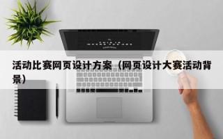 山西活动比赛网页设计方案（网页设计大赛活动背景）